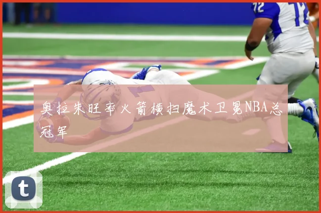 奥拉朱旺率火箭横扫魔术卫冕NBA总冠军